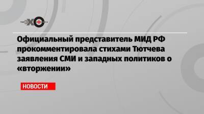 Официальный представитель МИД РФ прокомментировала стихами Тютчева заявления СМИ и западных политиков о «вторжении»