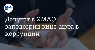 Депутат в ХМАО заподозрил вице-мэра в коррупции