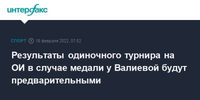 Камила Валиева - Марк Адамс - Результаты одиночного турнира на ОИ в случае медали у Валиевой будут предварительными - sport-interfax.ru - Москва - Россия - Пекин