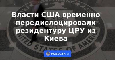 Власти США временно передислоцировали резидентуру ЦРУ из Киева