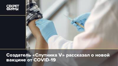 Создатель «Спутника V» рассказал о новой вакцине от COVID-19