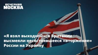 «Я взял выходной»: в Британии высмеяли несостоявшееся «вторжение» России на Украину