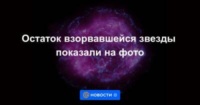 Анна Лысенко - Остаток взорвавшейся звезды показали на фото - news.mail.ru - Англия
