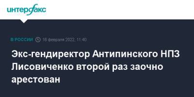 Экс-гендиректор Антипинского НПЗ Лисовиченко второй раз заочно арестован