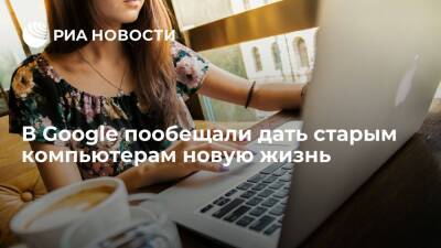 В Google пообещали дать старым компьютерам новую жизнь - ria.ru - Москва