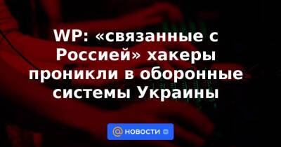 WP: «связанные с Россией» хакеры проникли в оборонные системы Украины
