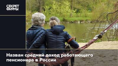 Назван средний доход работающего пенсионера в России