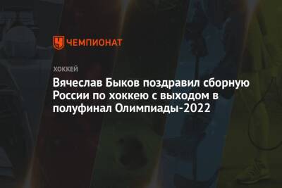 Вячеслав Быков поздравил сборную России по хоккею с выходом в полуфинал Олимпиады-2022