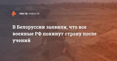 В Белоруссии заявили, что все военные РФ покинут страну после учений