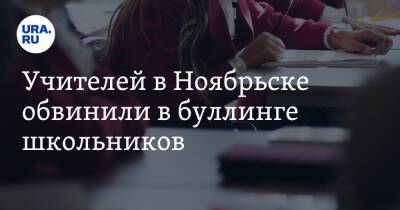 Учителей в Ноябрьске обвинили в буллинге школьников. «Унижают и орут»