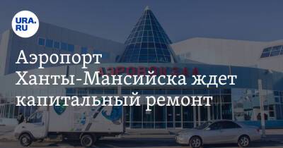 Аэропорт Ханты-Мансийска ждет капитальный ремонт