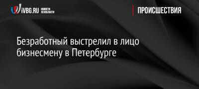 Безработный выстрелил в лицо бизнесмену в Петербурге
