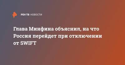 Глава Минфина объяснил, на что Россия перейдет при отключении от SWIFT