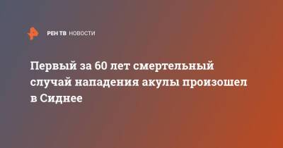 Первый за 60 лет смертельный случай нападения акулы произошел в Сиднее