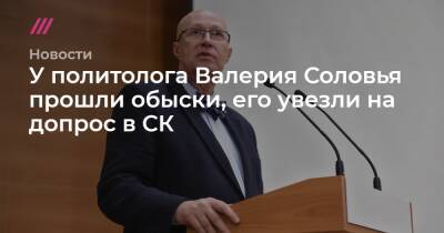 У политолога Валерия Соловья прошли обыски, его увезли на допрос в СК