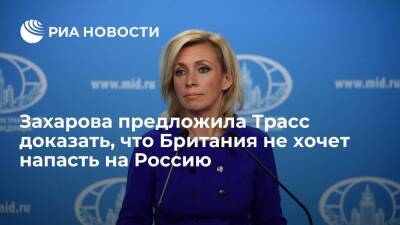Захарова призвала главу МИД Британии Трасс доказать, что Лондон не хочет напасть на Россию