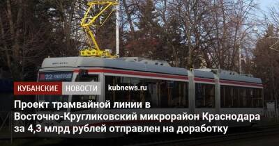 Проект трамвайной линии в Восточно-Кругликовский микрорайон Краснодара за 4,3 млрд рублей отправлен на доработку