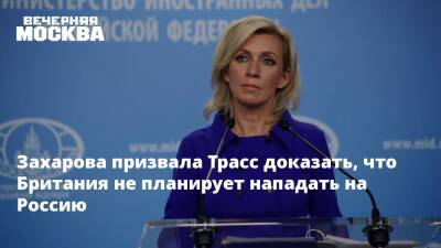 Захарова призвала Трасс доказать, что Британия не планирует нападать на Россию