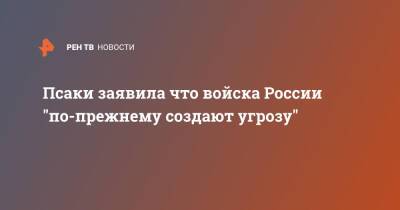 Псаки заявила что войска России "по-прежнему создают угрозу"