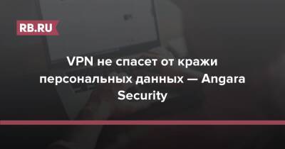 VPN не спасет от кражи персональных данных — Angara Security