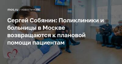 Сергей Собянин: Поликлиники и больницы в Москве возвращаются к плановой помощи пациентам
