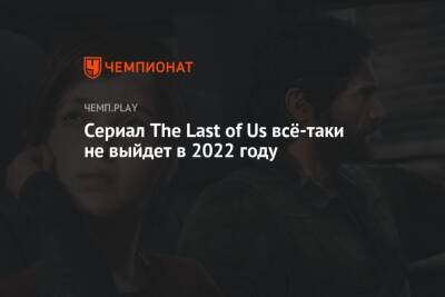 Сериал The Last of Us всё-таки не выйдет в 2022 году