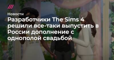 Разработчики The Sims 4 решили все-таки выпустить в России дополнение с однополой свадьбой