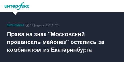 Права на знак "Московский провансаль майонез" остались за комбинатом из Екатеринбурга