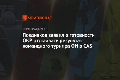 Поздняков заявил о готовности ОКР отстаивать результат командного турнира ОИ в CAS