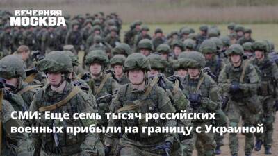 СМИ: Еще семь тысяч российских военных прибыли на границу с Украиной
