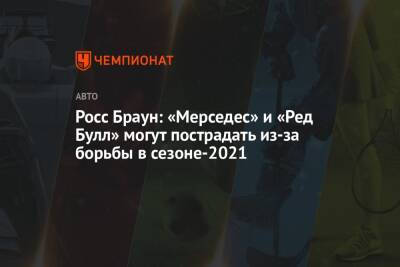 Росс Браун: «Мерседес» и «Ред Булл» могут пострадать из-за борьбы в сезоне-2021