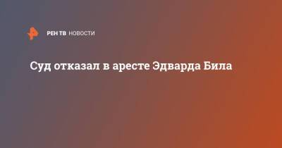 Суд отказал в аресте Эдварда Била