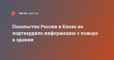 Посольство России в Киеве не подтвердило информацию о пожаре в здании - ren.tv - Россия - Киев - Киев