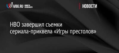 Джордж Мартин - Мэтт Смит - HBO завершил съемки сериала-приквела «Игры престолов» - ivbg.ru - Украина