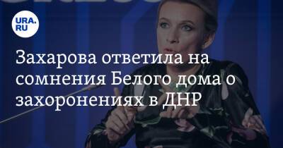 Захарова ответила на сомнения Белого дома о захоронениях в ДНР