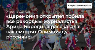 «Церемония открытия побила все рекорды»: журналистка Арина Бородина рассказала, как смотрят Олимпиаду россияне