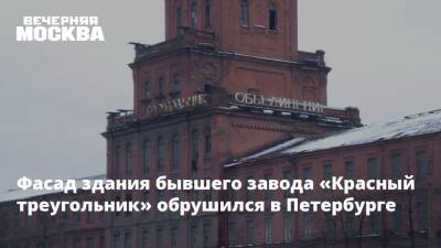 Фасад здания бывшего завода «Красный треугольник» обрушился в Петербурге