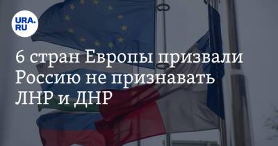 6 стран Европы призвали Россию не признавать ЛНР и ДНР