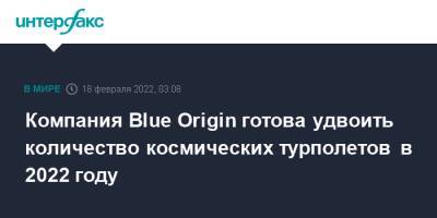 Компания Blue Origin готова удвоить количество космических турполетов в 2022 году