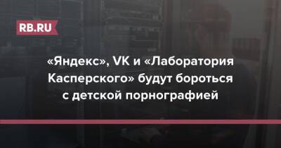 «Яндекс», VK и «Лаборатория Касперского» будут бороться с детской порнографией - rb.ru - Россия