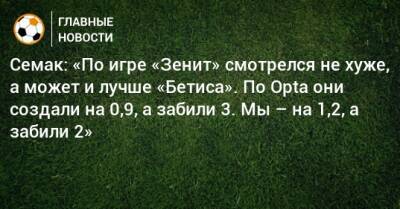 Семак: «По игре «Зенит» смотрелся не хуже, а может и лучше «Бетиса». По Opta они создали на 0,9, а забили 3. Мы – на 1,2, а забили 2»