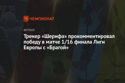 Тренер «Шерифа» прокомментировал победу в матче 1/16 финала Лиги Европы с «Брагой»