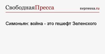 Симоньян: война — это гешефт Зеленского