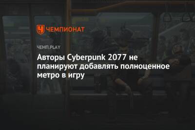 Авторы Cyberpunk 2077 не планируют добавлять полноценное метро в игру