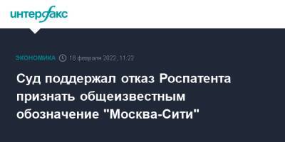 Суд поддержал отказ Роспатента признать общеизвестным обозначение "Москва-Сити"