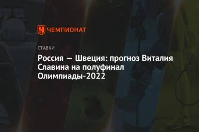 Россия — Швеция: прогноз Виталия Славина на полуфинал Олимпиады-2022