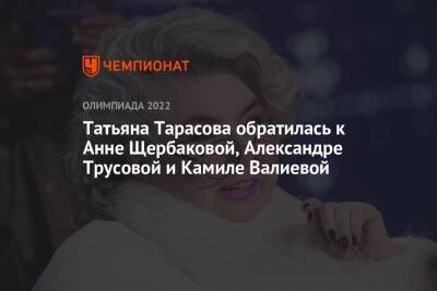 Татьяна Тарасова обратилась к Анне Щербаковой, Александре Трусовой и Камиле Валиевой