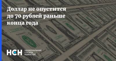 Доллар не опустится до 70 рублей раньше конца года