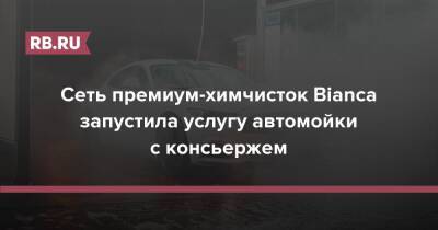 Сеть премиум-химчисток Bianca запустила услугу автомойки с консьержем