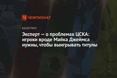 Эксперт — о проблемах ЦСКА: игроки вроде Майка Джеймса нужны, чтобы выигрывать титулы